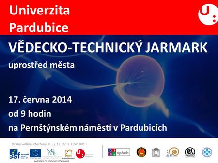 VĚDECKO-TECHNICKÝ JARMARK uprostřed města 17. června 2014 od 9 hodin na Pernštýnském náměstí v Pardubicích Univerzita Pardubice.