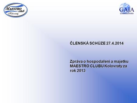 ČLENSKÁ SCHŮZE 27.4.2014 Zpráva o hospodaření a majetku MAESTRO CLUBU Kolovraty za rok 2013.