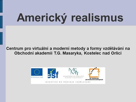 Americký realismus Centrum pro virtuální a moderní metody a formy vzdělávání na Obchodní akademii T.G. Masaryka, Kostelec nad Orlicí.
