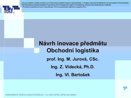 Návrh inovace předmětu Obchodní logistika prof. Ing. M. Jurová, CSc. Ing. Z. Videcká, Ph.D. Ing. Vl. Bartošek.
