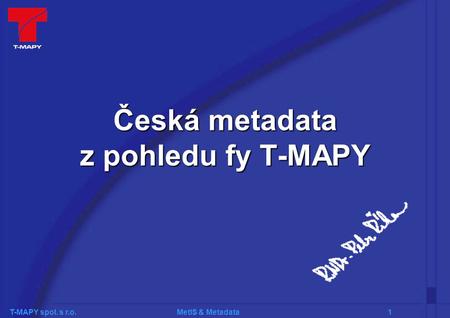 T-MAPY spol. s r.o. MetIS & Metadata 1 Česká metadata z pohledu fy T-MAPY.
