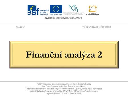 Finanční analýza 2 říjen 2012VY_32_INOVACE_EKO_060319 Autory materiálu a všech jeho částí, není-li uvedeno jinak, jsou Ing. Dana Gebauerová a Ing. Romana.