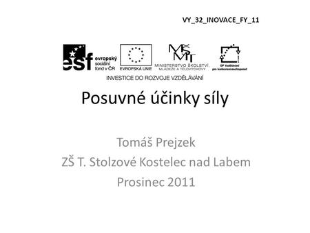 Posuvné účinky síly Tomáš Prejzek ZŠ T. Stolzové Kostelec nad Labem Prosinec 2011 VY_32_INOVACE_FY_11.