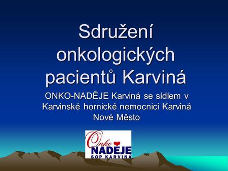 Sdružení onkologických pacientů Karviná ONKO-NADĚJE Karviná se sídlem v Karvinské hornické nemocnici Karviná Nové Město.
