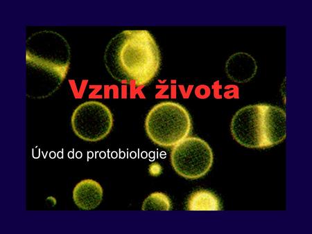 Vznik života Úvod do protobiologie.