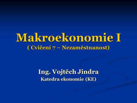 Makroekonomie I ( Cvičení 7 – Nezaměstnanost)