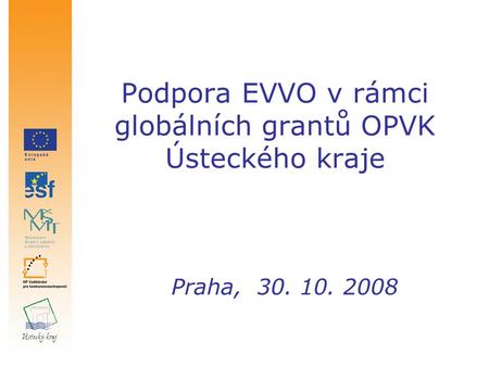 Podpora EVVO v rámci globálních grantů OPVK Ústeckého kraje Praha, 30. 10. 2008.