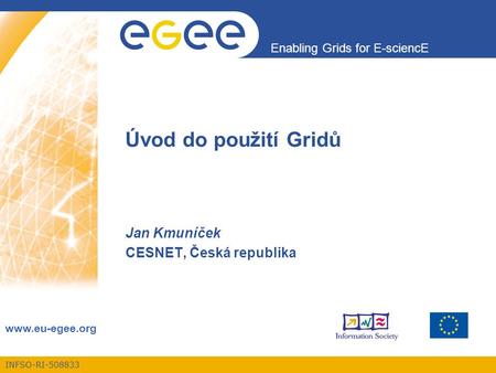 INFSO-RI-508833 Enabling Grids for E-sciencE www.eu-egee.org Úvod do použití Gridů Jan Kmuníček CESNET, Česká republika.