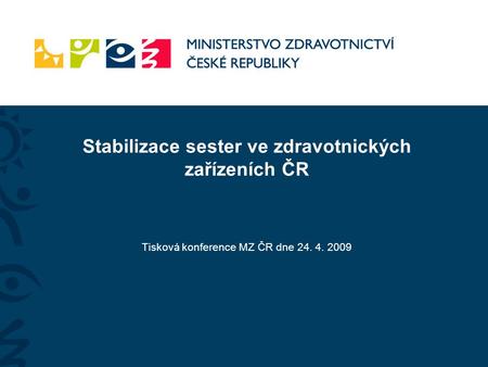 Stabilizace sester ve zdravotnických zařízeních ČR Tisková konference MZ ČR dne 24. 4. 2009.