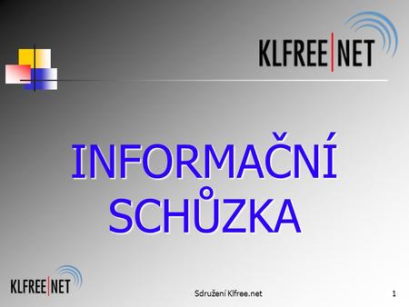 Sdružení Klfree.net1 INFORMAČNÍ SCHŮZKA. Sdružení Klfree.net2 Co je sdružení KLFREE.NET Jsme neziskové zájmové sdružení. Naším zájmem je umožnit členům.