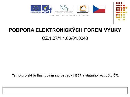 PODPORA ELEKTRONICKÝCH FOREM VÝUKY CZ.1.07/1.1.06/01.0043 Tento projekt je financován z prostředků ESF a státního rozpočtu ČR.