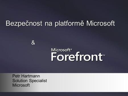 Bezpečnost na platformě Microsoft & Petr Hartmann Solution Specialist Microsoft.