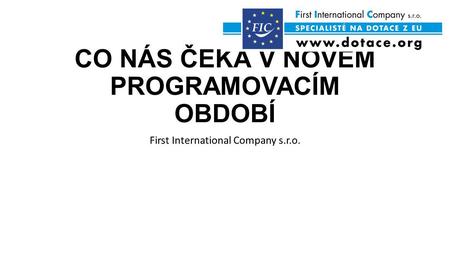 CO NÁS ČEKÁ V NOVÉM PROGRAMOVACÍM OBDOBÍ First International Company s.r.o.