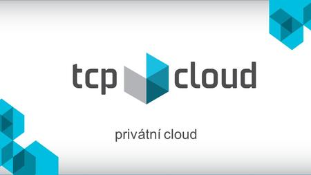 Privátní cloud. tcp cloud a.s. O nás Certifikace ISO (ISO 9001, ISO 20000-1, ISO 27001) Certifikovaní experti dle oblastí (cloud, hardware, virtualizace,
