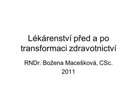 Lékárenství před a po transformaci zdravotnictví RNDr. Božena Macešková, CSc. 2011.