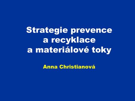 Strategie prevence a recyklace a materiálové toky Anna Christianová