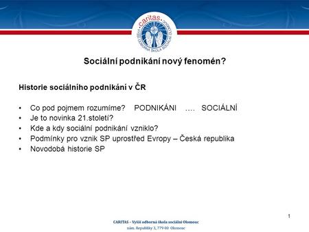 Historie sociálního podnikání v ČR Co pod pojmem rozumíme? PODNIKÁNI …. SOCIÁLNÍ Je to novinka 21.století? Kde a kdy sociální podnikání vzniklo? Podmínky.
