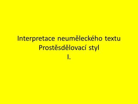 Interpretace neuměleckého textu Prostěsdělovací styl I.