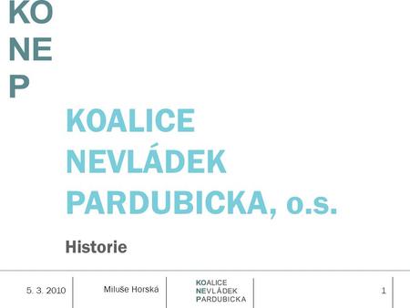 Miluše Horská 5. 3. 20101 KOALICE NEVLÁDEK PARDUBICKA, o.s. Historie.