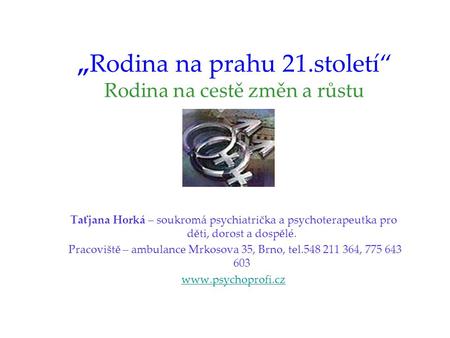„Rodina na prahu 21.století“ Rodina na cestě změn a růstu Taťjana Horká – soukromá psychiatrička a psychoterapeutka pro děti, dorost a dospělé. Pracoviště.