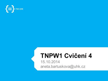 TNPW1 Cvičení 4 15.10.2014 aneta.bartuskova@uhk.cz.