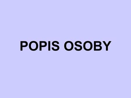 POPIS OSOBY.