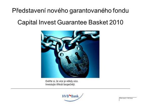 Člen skupiny HVB Group Představení nového garantovaného fondu Capital Invest Guarantee Basket 2010.