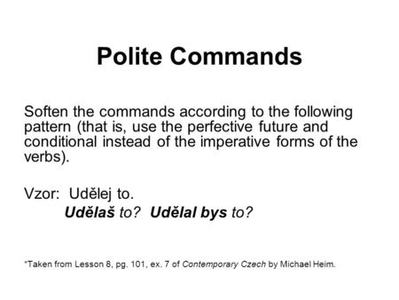 Polite Commands Soften the commands according to the following pattern (that is, use the perfective future and conditional instead of the imperative forms.