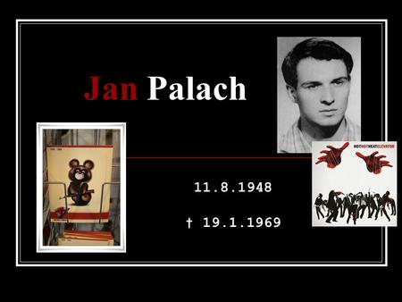 Jan Palach 11.8.1948 † 19.1.1969.