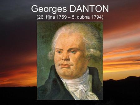 Georges DANTON (26. října 1759 – 5. dubna 1794)