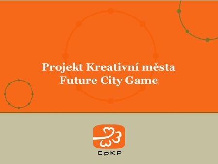 Projekt Kreativní města Future City Game. 10.1.2015Snímek 2 „Rozvoj města stojí na pomezí řádu a chaosu. Nemá žádný počátek ani konec. Rozvoj města je.