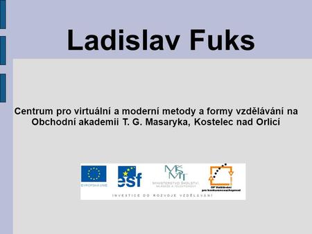 Ladislav Fuks Centrum pro virtuální a moderní metody a formy vzdělávání na Obchodní akademii T. G. Masaryka, Kostelec nad Orlicí.