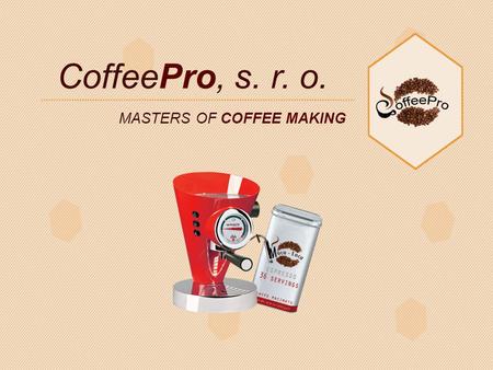 CoffeePro, s. r. o. MASTERS OF COFFEE MAKING. Výroba – vlastní káva Moca-Loca – distribuce kávovarů – kávové přislušenství – množství druhů káv a čokolád.