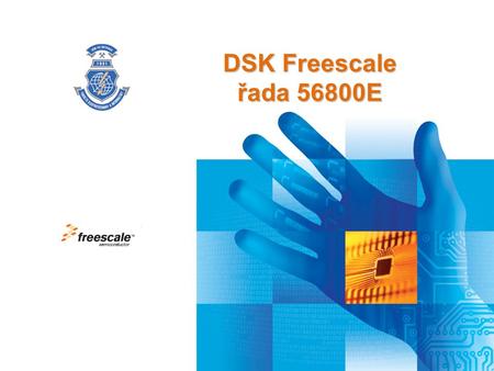 DSK Freescale řada 56800E. Základní vlastnosti řady 56800E :  “ Hybridní mikrokontrolér “ Pevná řadová čárka výhodné vlastnosti MCU a DSP (16-bitový.