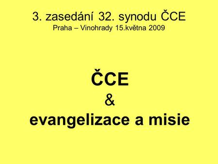 3. zasedání 32. synodu ČCE Praha – Vinohrady 15.května 2009 ČCE & evangelizace a misie.