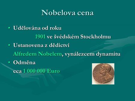 Nobelova cena Udělována od rokuUdělována od roku 1901 ve švédském Stockholmu Ustanovena z dědictvíUstanovena z dědictví Alfredem Nobelem, vynálezcem dynamitu.