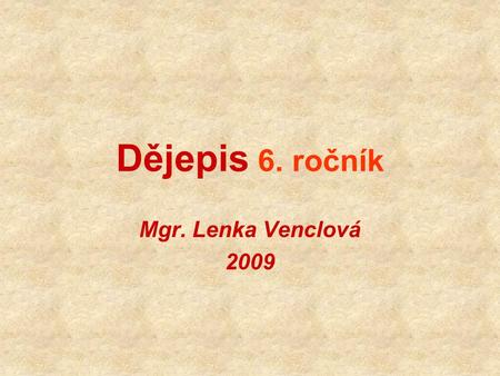 Dějepis 6. ročník Mgr. Lenka Venclová 2009.
