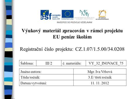 Výukový materiál zpracován v rámci projektu EU peníze školám Registrační číslo projektu: CZ.1.07/1.5.00/34.0208 Šablona:III/2č. materiálu:VY_32_INOVACE_75.