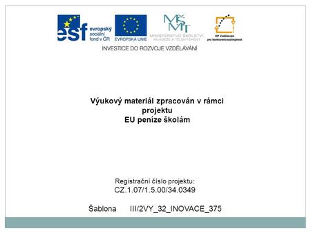 Výukový materiál zpracován v rámci projektu EU peníze školám Registrační číslo projektu: CZ.1.07/1.5.00/34.0349 Šablona III/2VY_32_INOVACE_375.