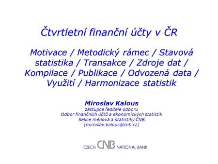 Čtvrtletní finanční účty v ČR Motivace / Metodický rámec / Stavová statistika / Transakce / Zdroje dat / Kompilace / Publikace / Odvozená data / Využití.