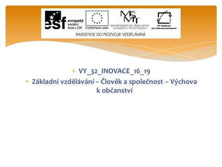  VY_32_INOVACE_16_19  Základní vzdělávání – Člověk a společnost – Výchova k občanství.