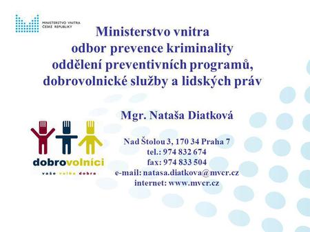 E-mail: natasa.diatkova@mvcr.cz Ministerstvo vnitra odbor prevence kriminality oddělení preventivních programů, dobrovolnické služby a lidských práv Mgr.
