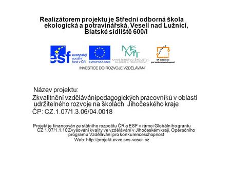 Web: http://projekt-evvo.sos-veseli.cz Realizátorem projektu je Střední odborná škola ekologická a potravinářská, Veselí nad Lužnicí, Blatské sídliště.