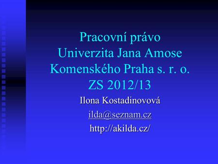 Pracovní právo Univerzita Jana Amose Komenského Praha s. r. o. ZS 2012/13 Ilona Kostadinovová