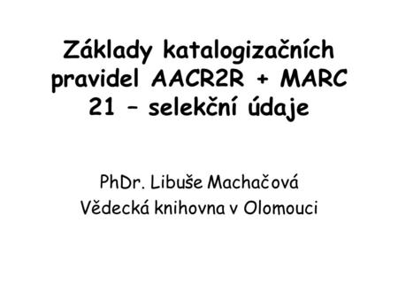 Základy katalogizačních pravidel AACR2R + MARC 21 – selekční údaje