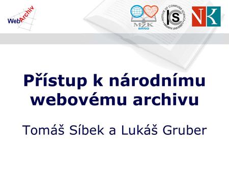 Přístup k národnímu webovému archivu Tomáš Síbek a Lukáš Gruber.