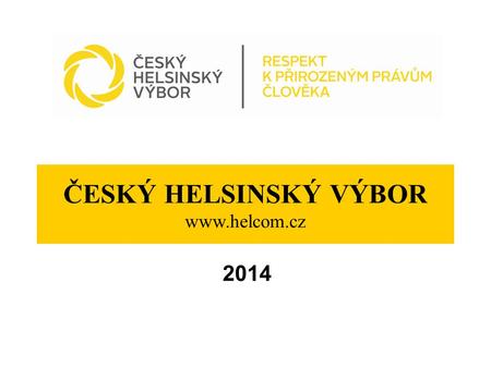 ČESKÝ HELSINSKÝ VÝBOR www.helcom.cz 2014. O nás Naše kořeny sahají až do roku 1975, kdy se v Helsinkách konala Konference o bezpečnosti a spolupráci v.