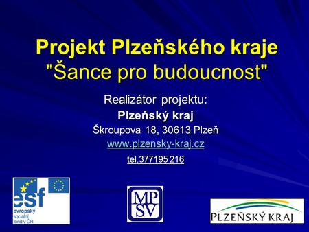 Projekt Plzeňského kraje Šance pro budoucnost Realizátor projektu: Plzeňský kraj Škroupova 18, 30613 Plzeň www.plzensky-kraj.cz tel.377195 216.