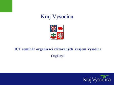 Kraj Vysočina ICT seminář organizací zřizovaných krajem Vysočina OrgDay1.