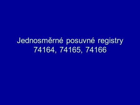 Jednosměrné posuvné registry 74164, 74165, 74166